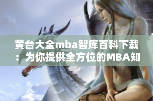 黃臺(tái)大全mba智庫百科下載：為你提供全方位的MBA知識(shí)庫資源