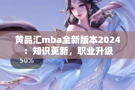 黃品匯mba全新版本2024：知識(shí)更新，職業(yè)升級(jí)