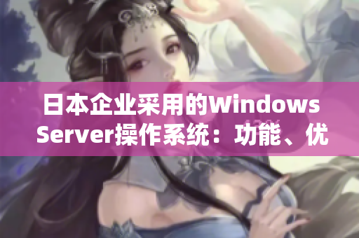 日本企業(yè)采用的Windows Server操作系統(tǒng)：功能、優(yōu)勢(shì)與應(yīng)用