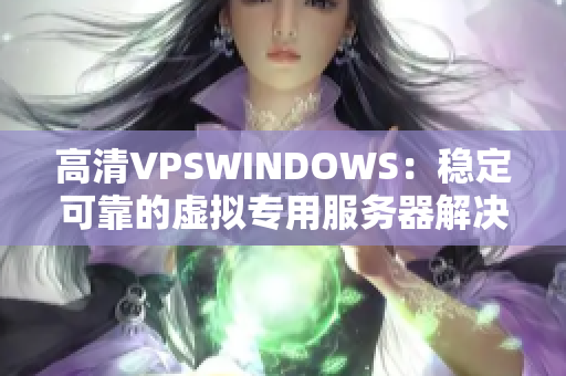 高清VPSWINDOWS：穩(wěn)定可靠的虛擬專用服務(wù)器解決方案