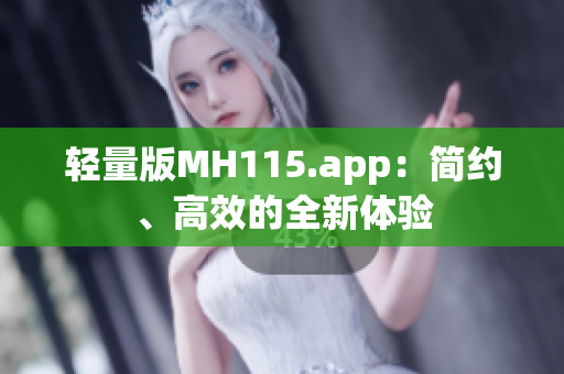 輕量版MH115.app：簡約、高效的全新體驗