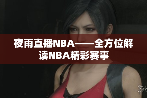 夜雨直播NBA——全方位解讀NBA精彩賽事