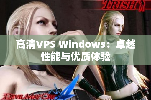 高清VPS Windows：卓越性能與優(yōu)質(zhì)體驗(yàn)