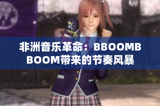 非洲音樂革命：BBOOMBBOOM帶來的節(jié)奏風(fēng)暴