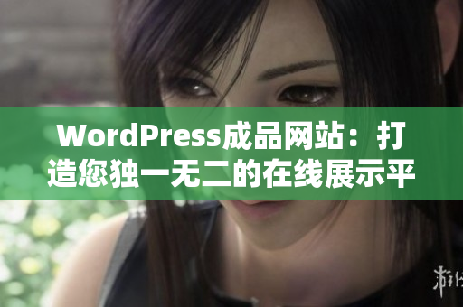 WordPress成品網站：打造您獨一無二的在線展示平臺