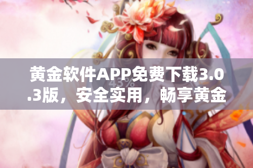 黃金軟件APP免費下載3.0.3版，安全實用，暢享黃金投資新體驗