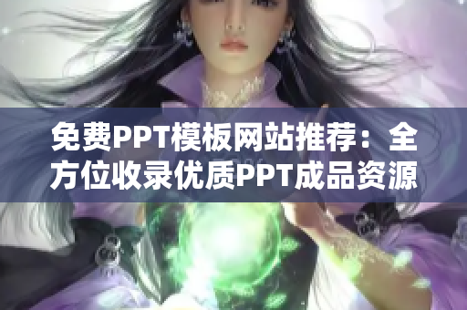 免費PPT模板網(wǎng)站推薦：全方位收錄優(yōu)質(zhì)PPT成品資源