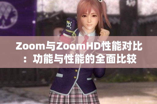 Zoom與ZoomHD性能對比：功能與性能的全面比較