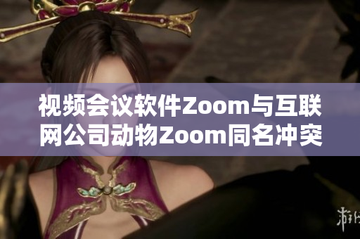 視頻會議軟件Zoom與互聯(lián)網(wǎng)公司動物Zoom同名沖突引發(fā)熱議