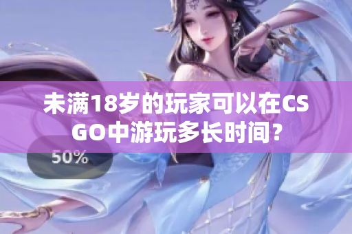 未滿18歲的玩家可以在CSGO中游玩多長時間？