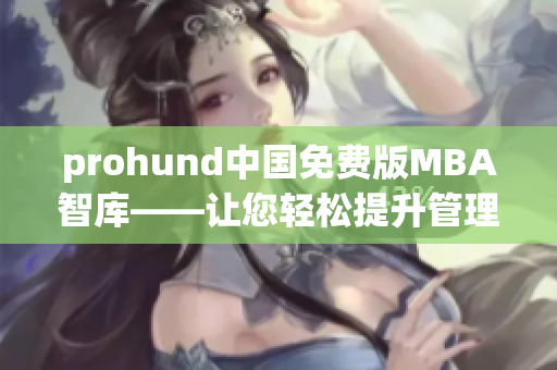 prohund中國免費(fèi)版MBA智庫——讓您輕松提升管理技能