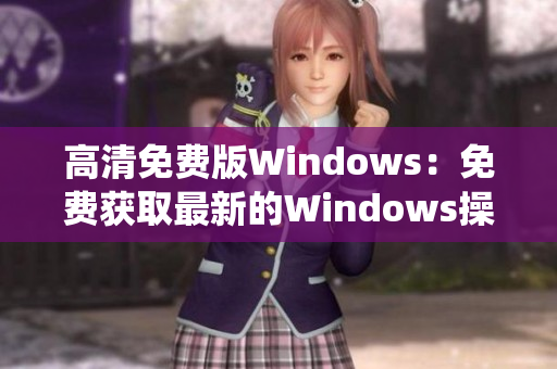 高清免費版Windows：免費獲取最新的Windows操作系統(tǒng)