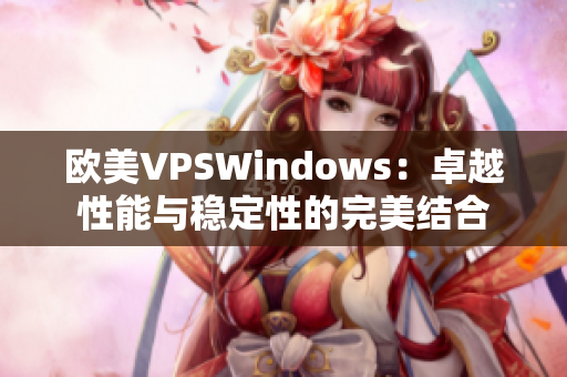 歐美VPSWindows：卓越性能與穩(wěn)定性的完美結(jié)合