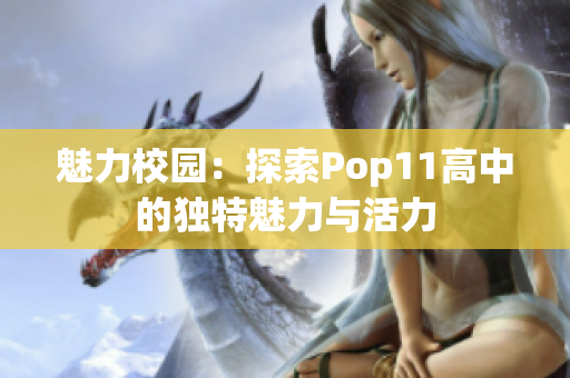 魅力校園：探索Pop11高中的獨特魅力與活力