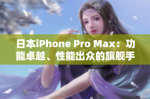 日本iPhone Pro Max：功能卓越、性能出眾的旗艦手機(jī)