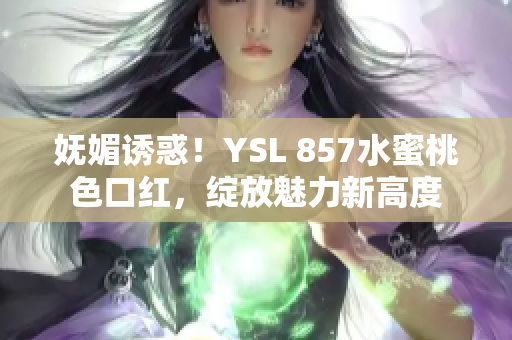 嫵媚誘惑！YSL 857水蜜桃色口紅，綻放魅力新高度