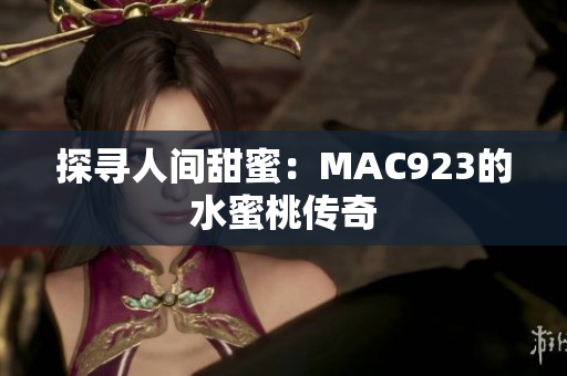 探尋人間甜蜜：MAC923的水蜜桃傳奇