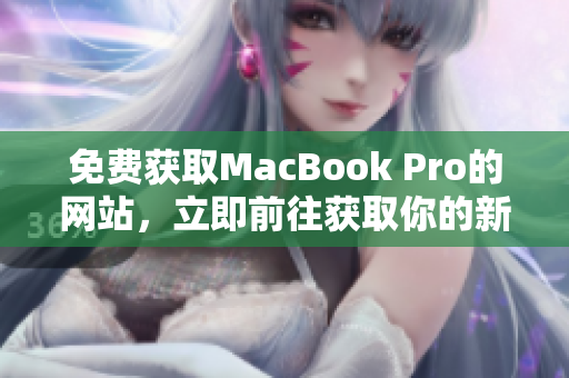 免費獲取MacBook Pro的網站，立即前往獲取你的新筆記本