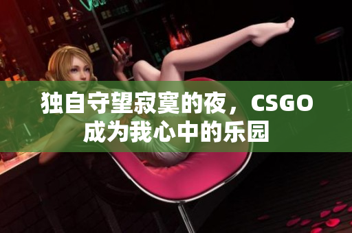 獨自守望寂寞的夜，CSGO成為我心中的樂園