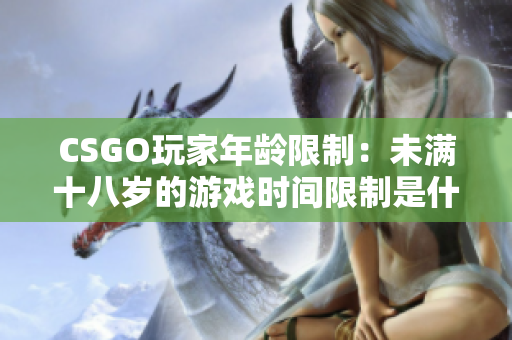 CSGO玩家年齡限制：未滿十八歲的游戲時(shí)間限制是什么？