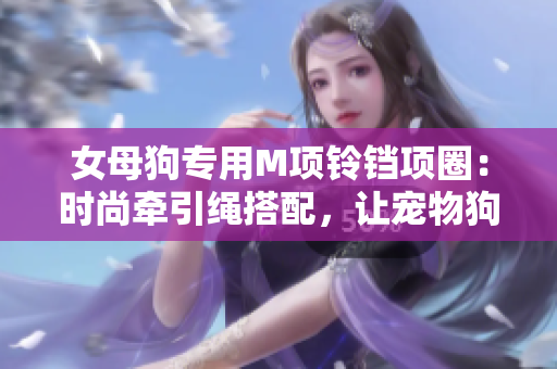 女母狗專用M項鈴鐺項圈：時尚牽引繩搭配，讓寵物狗更加迷人