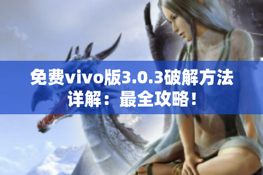 免費(fèi)vivo版3.0.3破解方法詳解：最全攻略！