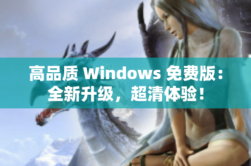 高品質(zhì) Windows 免費版：全新升級，超清體驗！