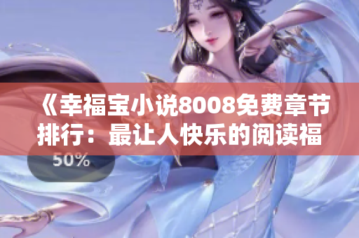 《幸福寶小說8008免費(fèi)章節(jié)排行：最讓人快樂的閱讀福利大放送！》