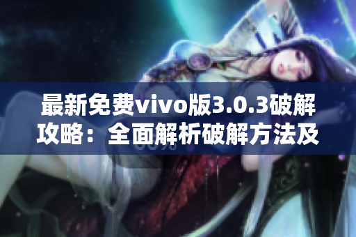 最新免費(fèi)vivo版3.0.3破解攻略：全面解析破解方法及使用技巧