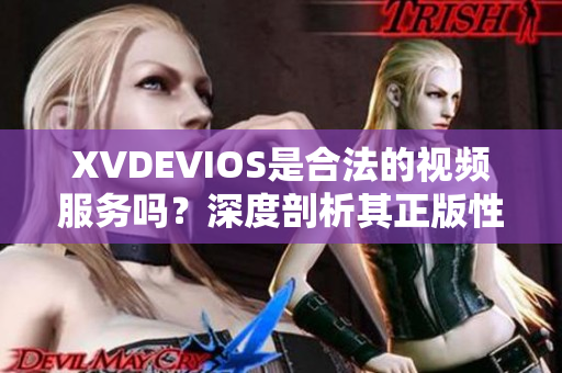 XVDEVIOS是合法的視頻服務嗎？深度剖析其正版性