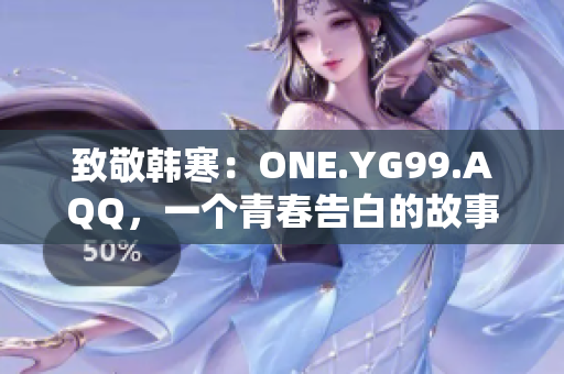 致敬韓寒：ONE.YG99.AQQ，一個青春告白的故事