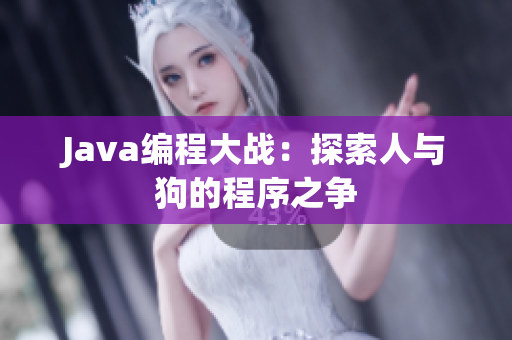 Java編程大戰(zhàn)：探索人與狗的程序之爭(zhēng)