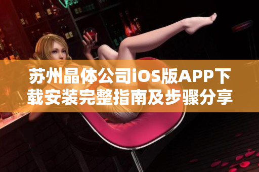 蘇州晶體公司iOS版APP下載安裝完整指南及步驟分享