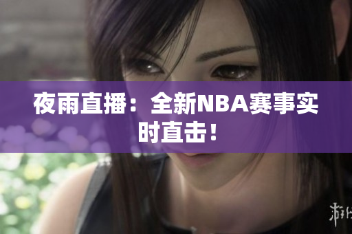 夜雨直播：全新NBA賽事實(shí)時(shí)直擊！