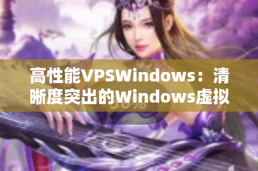 高性能VPSWindows：清晰度突出的Windows虛擬專用服務(wù)器