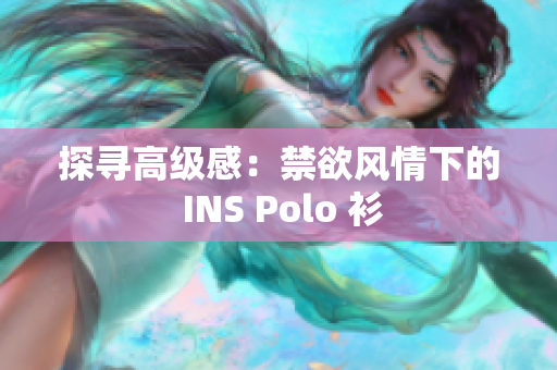 探尋高級感：禁欲風(fēng)情下的 INS Polo 衫