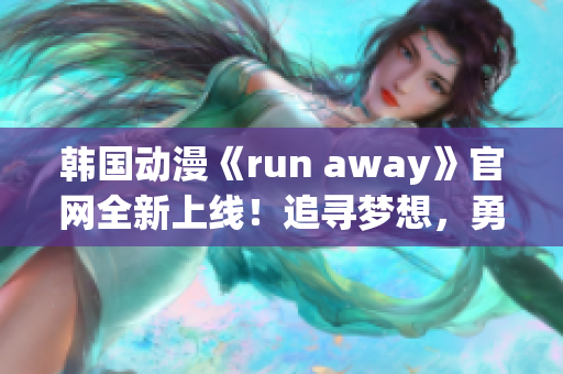 韓國動漫《run away》官網(wǎng)全新上線！追尋夢想，勇往直前