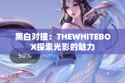 黑白對撞：THEWHITEBOX探索光影的魅力