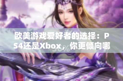 歐美游戲愛好者的選擇：PS4還是Xbox，你更傾向哪個