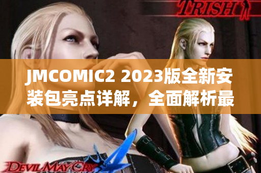 JMCOMIC2 2023版全新安裝包亮點詳解，全面解析最新版本的新功能與特色