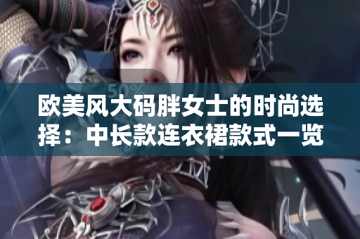 歐美風(fēng)大碼胖女士的時(shí)尚選擇：中長款連衣裙款式一覽