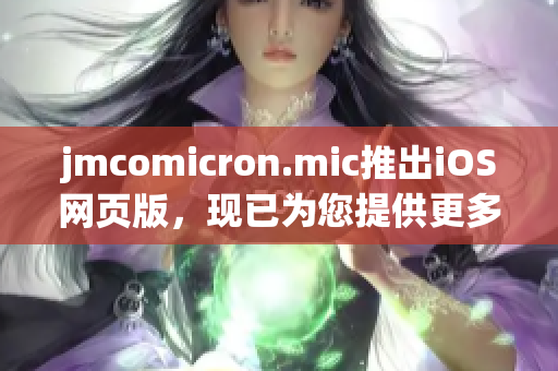 jmcomicron.mic推出iOS網(wǎng)頁版，現(xiàn)已為您提供更多閱讀選擇