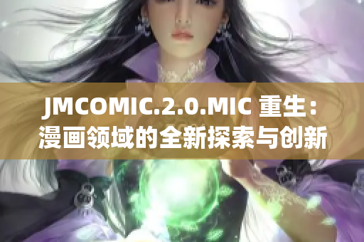 JMCOMIC.2.0.MIC 重生：漫畫領(lǐng)域的全新探索與創(chuàng)新