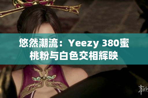 悠然潮流：Yeezy 380蜜桃粉與白色交相輝映