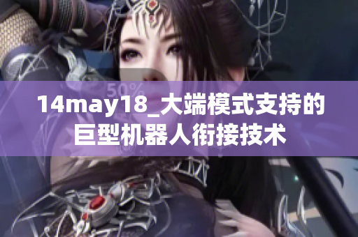 14may18_大端模式支持的巨型機(jī)器人銜接技術(shù)