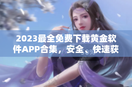 2023最全免費(fèi)下載黃金軟件APP合集，安全、快速獲取