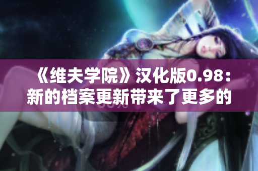 《維夫?qū)W院》漢化版0.98：新的檔案更新帶來了更多的驚喜