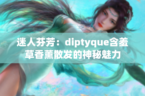 迷人芬芳：diptyque含羞草香薰散發(fā)的神秘魅力