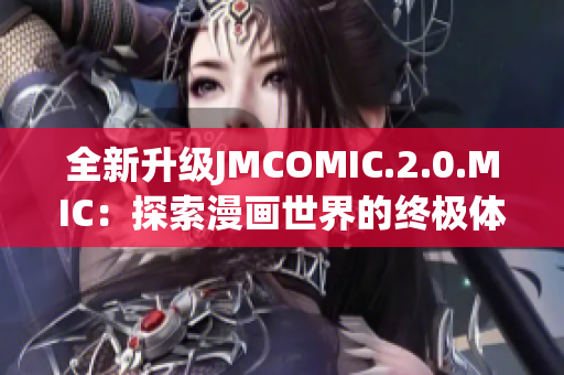 全新升級JMCOMIC.2.0.MIC：探索漫畫世界的終極體驗