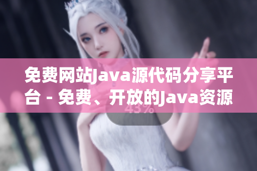 免費網(wǎng)站Java源代碼分享平臺 - 免費、開放的Java資源共享站